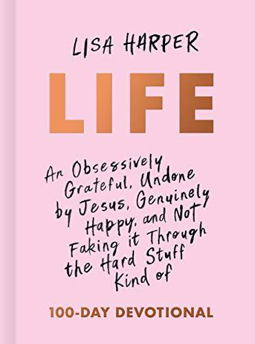 Life: An Obsessively Grateful, Undone by Jesus, Genuinely Happy, and Not Faking it Through the Hard Stuff Kind of 100-Day Devotional by Lisa Harper