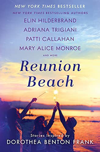 Reunion Beach: Stories Inspired by Dorothea Benton Frank by Elin Hilderbrand, Adriana Trigiani, Patti Callahan Henry, Cassandra King, Nathalie Dupree, Marjory Wentworth, Mary Alice Monroe