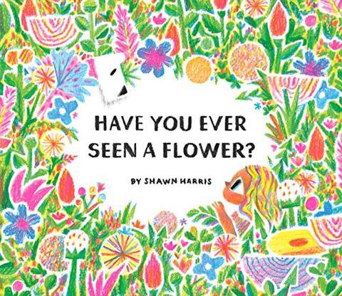 HAVE YOU EVER SEEN A FLOWER