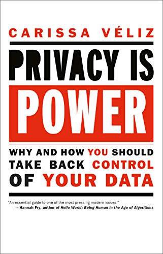 Privacy is Power: Why and How You Should Take Back Control of Your Data by Carissa V&eacute;liz