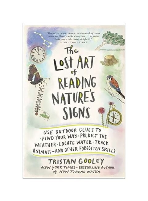 The Lost Art Of Reading Nature&#39;s Signs: Use Outdoor Clues To Find Your Way, Predict The Weather, Locate Water, Track Animals-And Other Forgotten Skills by Tristan Gooley - Paperback