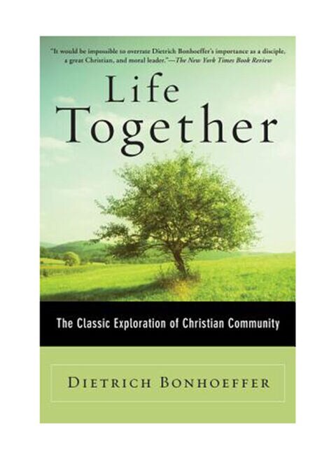 Life Together: The Classic Exploration Of Christian Community by Dietrich Bonhoeffer