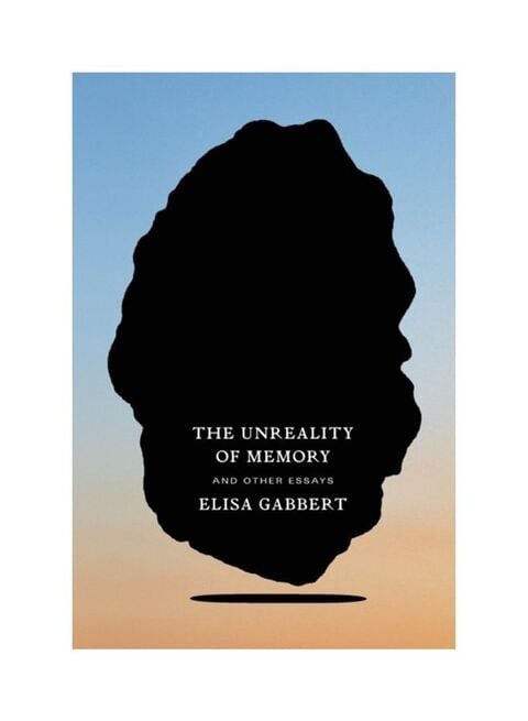 The Unreality Of Memory And Other Essays Paperback English By Elisa Gabbert