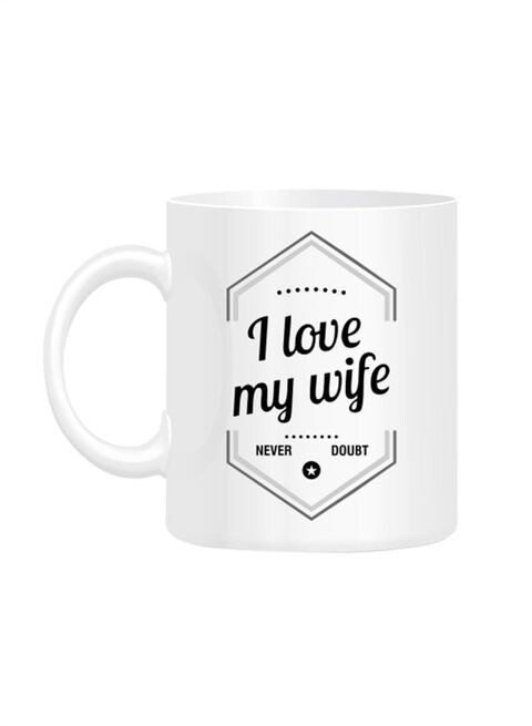 FMstyles I Love My Wife Never Doubt Printed Mug White 10 cm